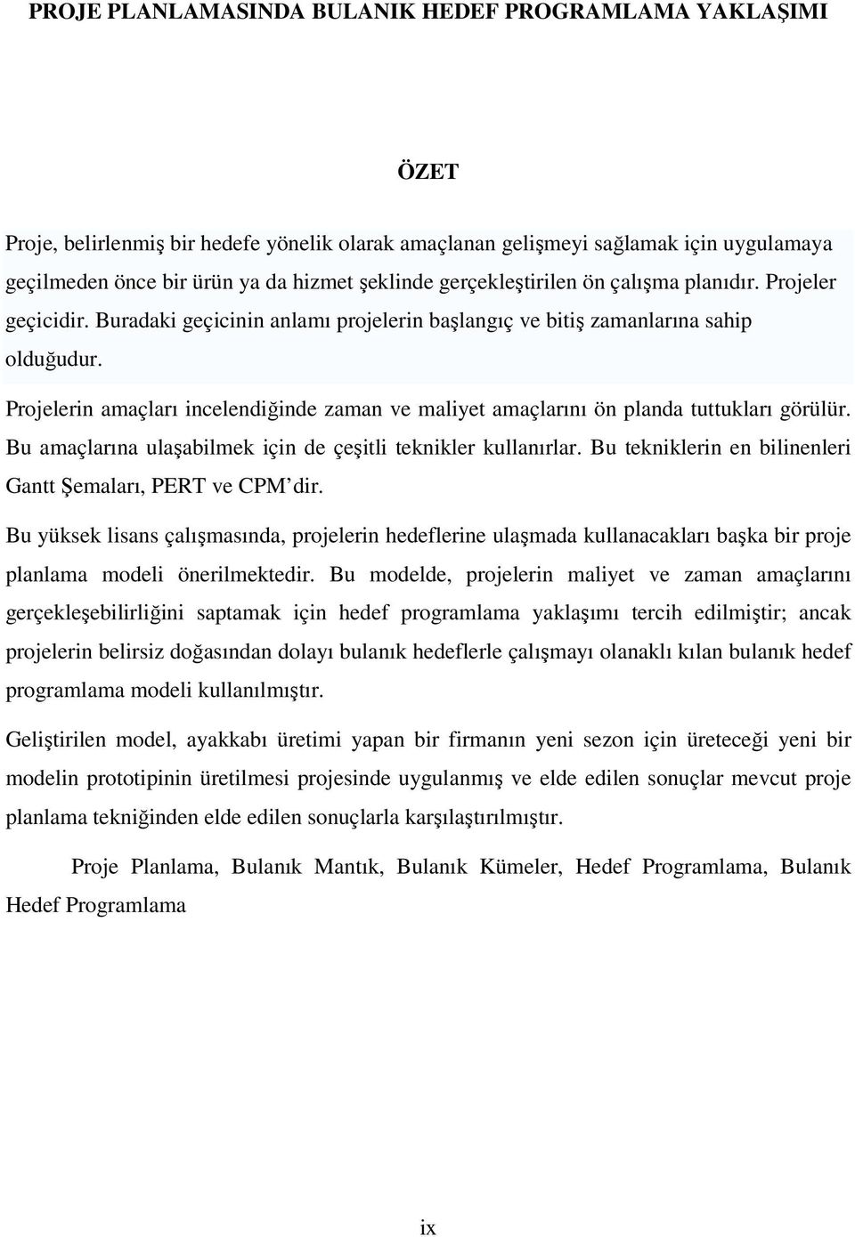 Projelern amaçları ncelendğnde zaman ve malyet amaçlarını ön planda tuttukları görülür. Bu amaçlarına ulaşablmek çn de çeştl teknkler kullanırlar.