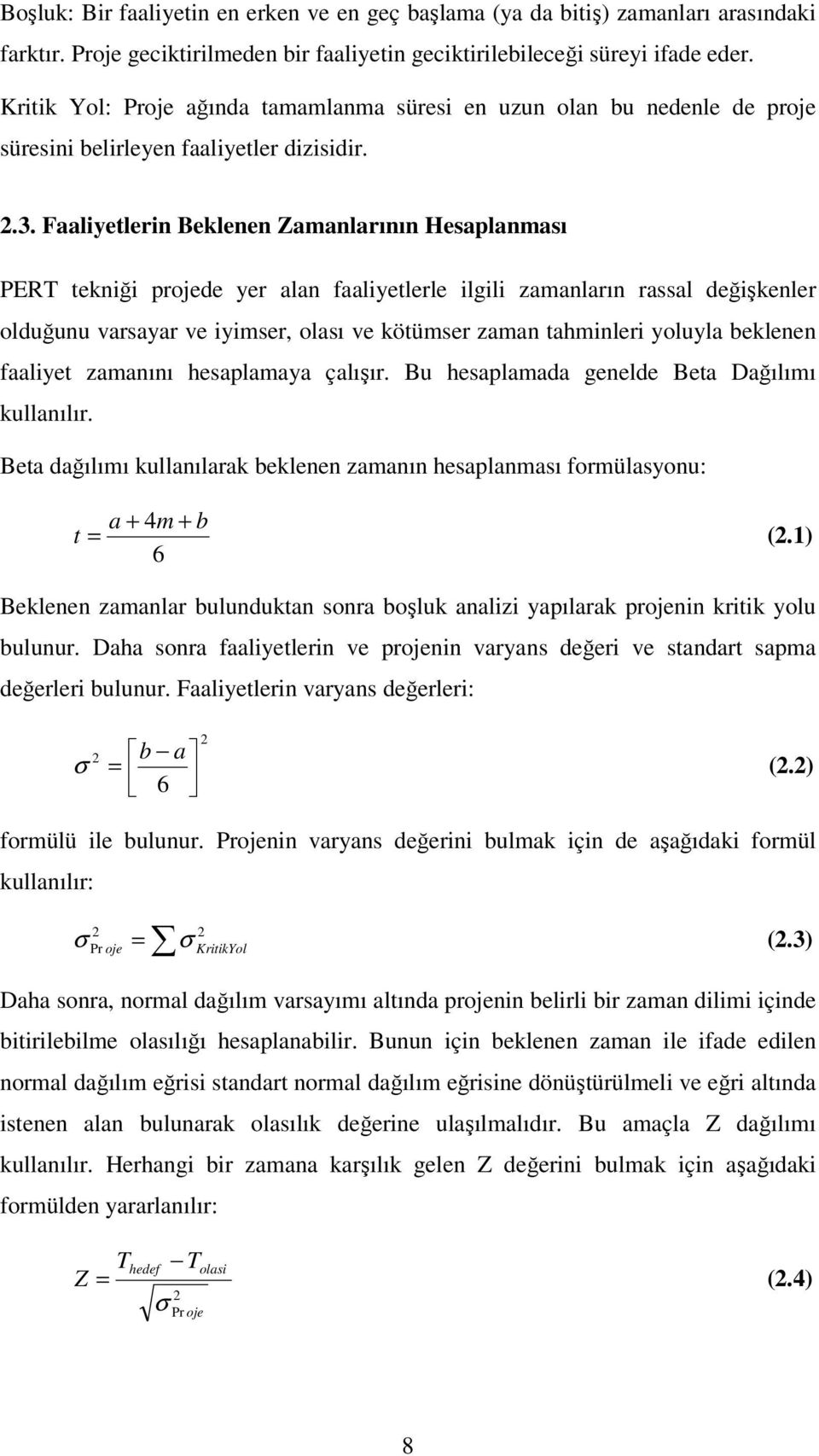 Faalyetlern Beklenen Zamanlarının Hesaplanması PERT teknğ projede yer alan faalyetlerle lgl zamanların rassal değşkenler olduğunu varsayar ve ymser, olası ve kötümser zaman tahmnler yoluyla beklenen