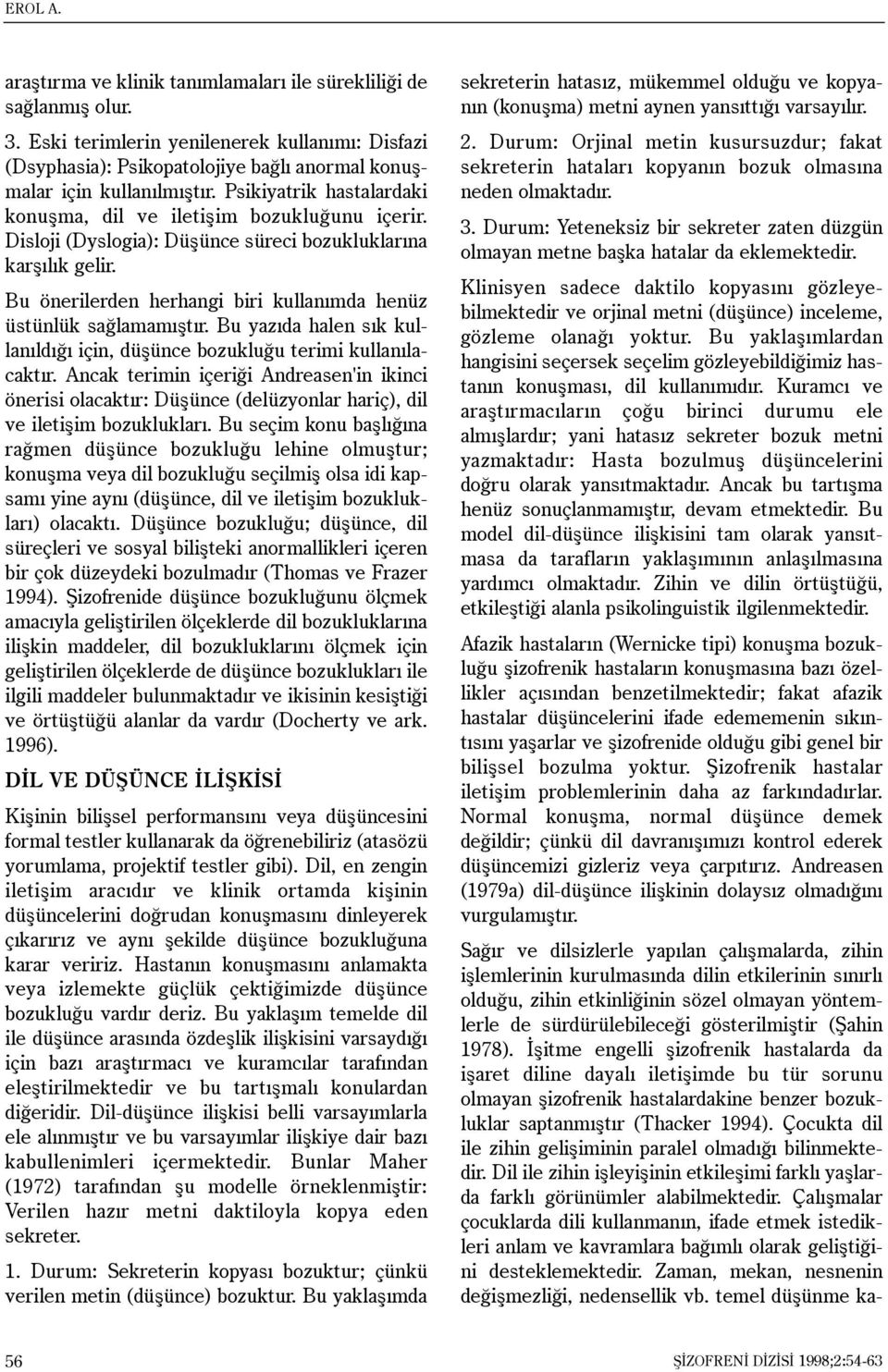 Bu önerilerden herhangi biri kullanýmda henüz üstünlük saðlamamýþtýr. Bu yazýda halen sýk kullanýldýðý için, düþünce bozukluðu terimi kullanýlacaktýr.