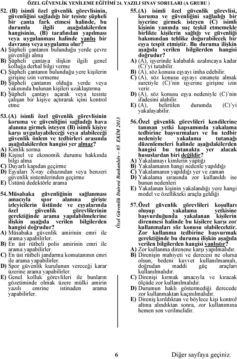 A) Şüpheli çantanın bulunduğu yerde çevre güvenliği alma B) Şüpheli çantaya ilişkin ilgili genel kolluğa derhal bilgi verme C) Şüpheli çantanın bulunduğu yere kişilerin girişine izin vermeme D)