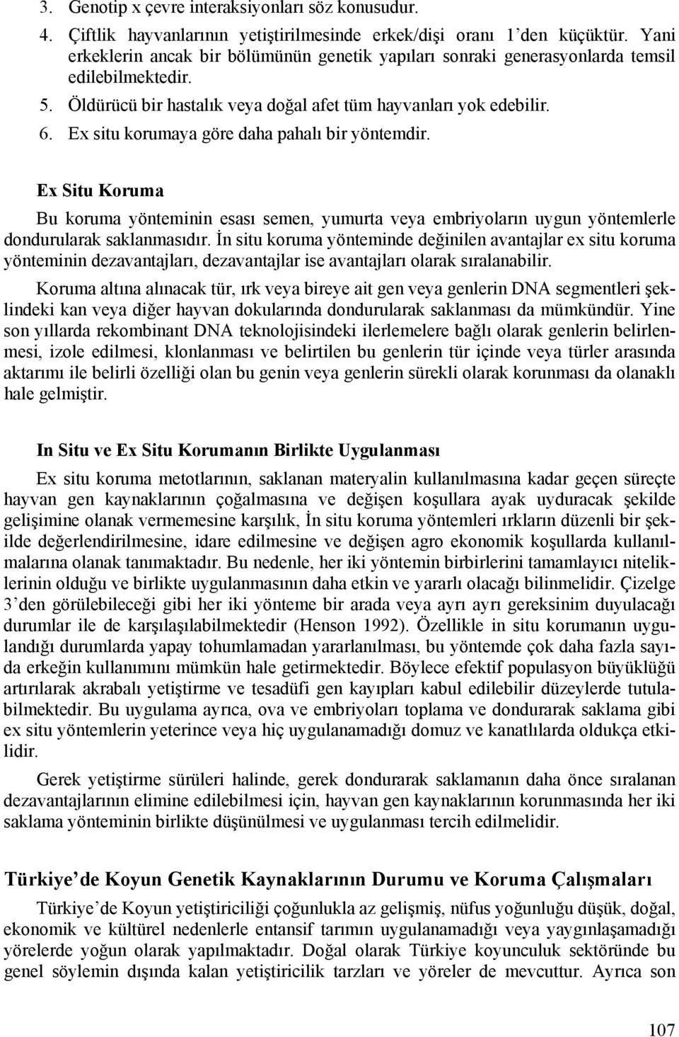 Ex situ korumaya göre daha pahalı bir yöntemdir. Ex Situ Koruma Bu koruma yönteminin esası semen, yumurta veya embriyoların uygun yöntemlerle dondurularak saklanmasıdır.