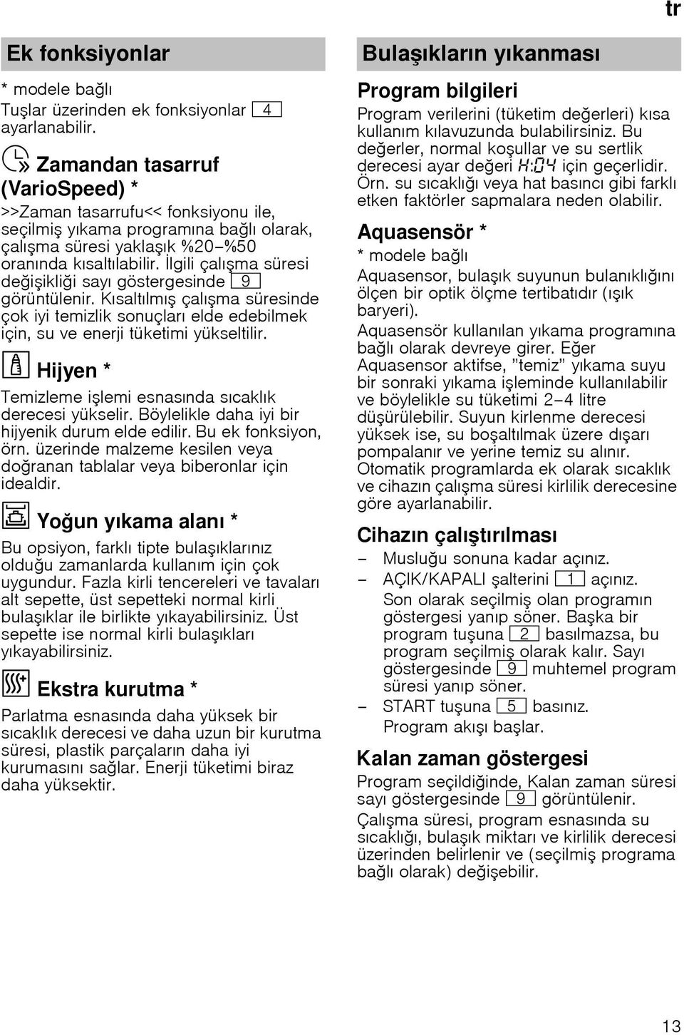 lgili çalı ma süresi de i ikli i sayı göstergesinde h görüntülenir. Kısaltılmı çalı ma süresinde çok iyi temizlik sonuçları elde edebilmek için, su ve enerji tüketimi yükseltilir.