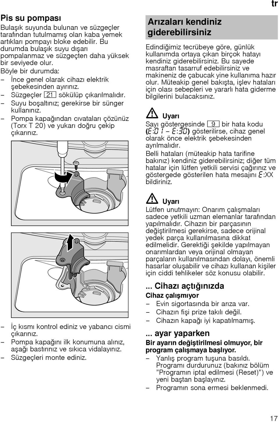 Suyu bo altınız; gerekirse bir sünger kullanınız. Pompa kapa ından cıvataları çözünüz (Torx T 20) ve yukarı do ru çekip çıkarınız.