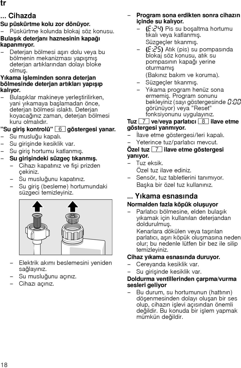 Bula ıklar makineye yerle tirilirken, yani yıkamaya ba lamadan önce, deterjan bölmesi ıslaktı. Deterjan koyaca ınız zaman, deterjan bölmesi kuru olmalıdır. Su giri kontrolü P göstergesi yanar.