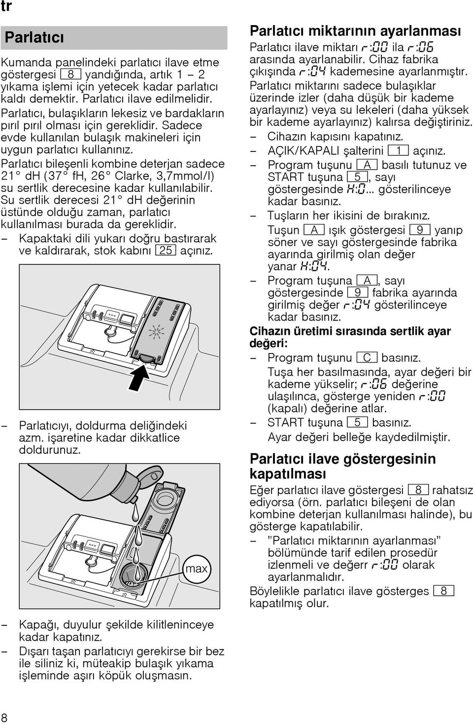 Parlatıcı bile enli kombine deterjan sadece 21 dh (37 fh, 26 Clarke, 3,7mmol/l) su sertlik derecesine kadar kullanılabilir.