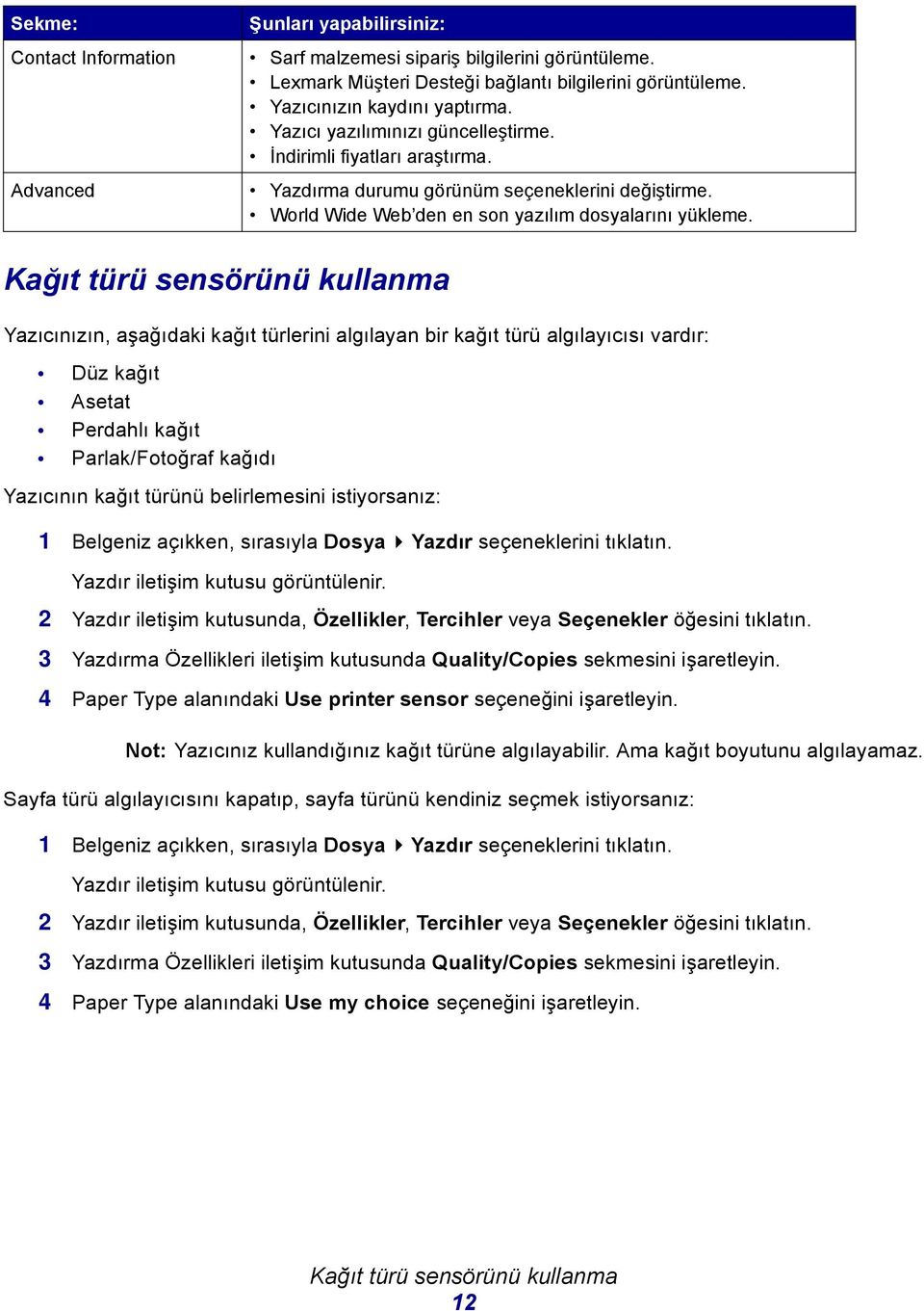 Kağıt türü sensörünü kullanma Yazıcınızın, aşağıdaki kağıt türlerini algılayan bir kağıt türü algılayıcısı vardır: Düz kağıt Asetat Perdahlı kağıt Parlak/Fotoğraf kağıdı Yazıcının kağıt türünü