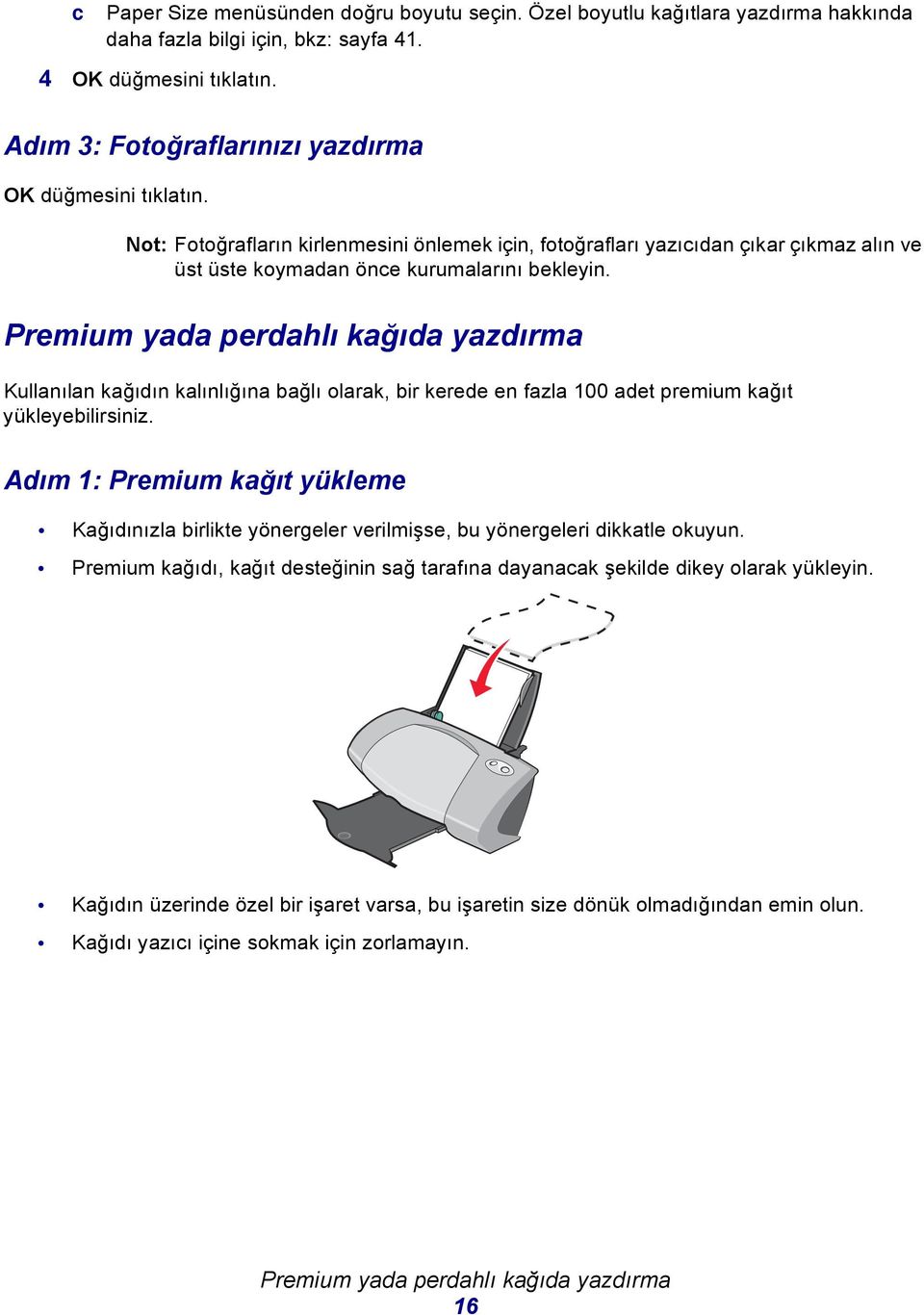 Premium yada perdahlı kağıda yazdırma Kullanılan kağıdın kalınlığına bağlı olarak, bir kerede en fazla 100 adet premium kağıt yükleyebilirsiniz.