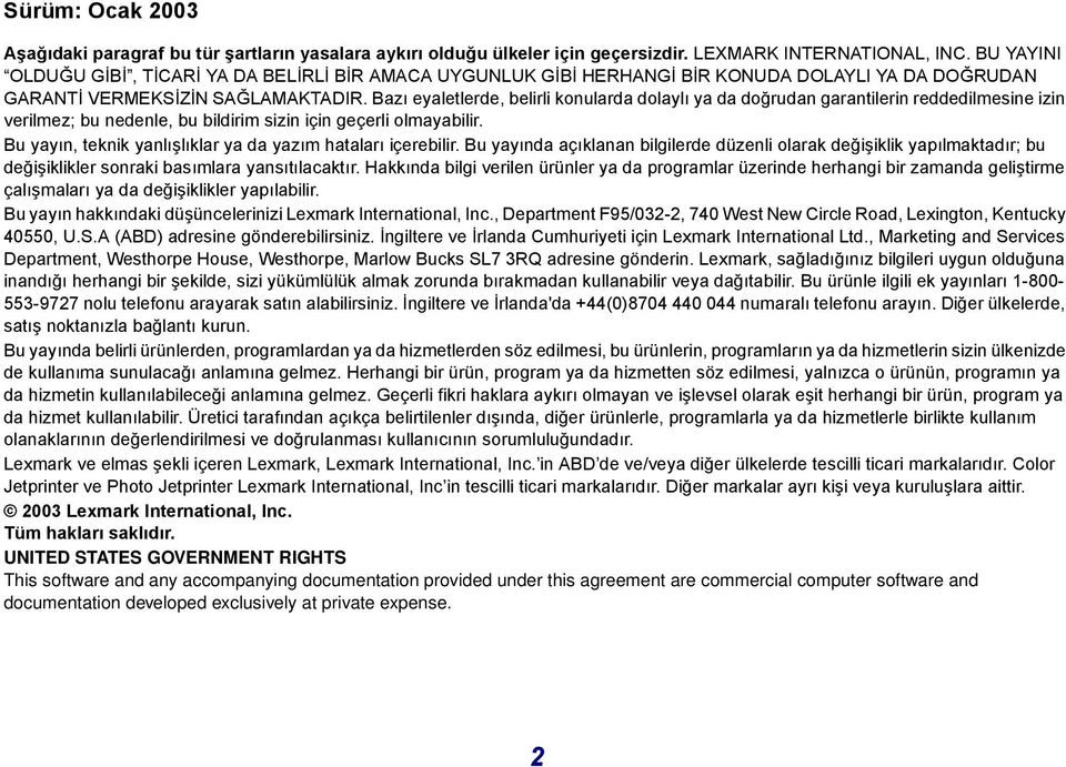 Bazı eyaletlerde, belirli konularda dolaylı ya da doğrudan garantilerin reddedilmesine izin verilmez; bu nedenle, bu bildirim sizin için geçerli olmayabilir.