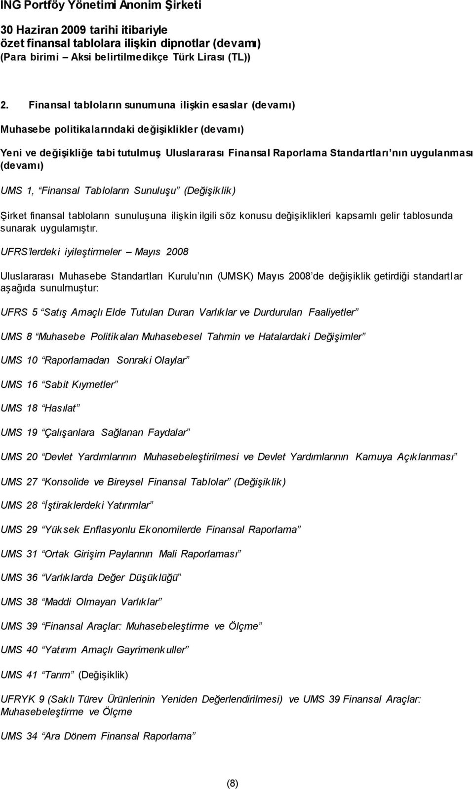 UFRS lerdeki iyileştirmeler Mayıs 2008 Uluslararası Muhasebe Standartları Kurulu nın (UMSK) Mayıs 2008 de değişiklik getirdiği standartlar aşağıda sunulmuştur: UFRS 5 Satış Amaçlı Elde Tutulan Duran