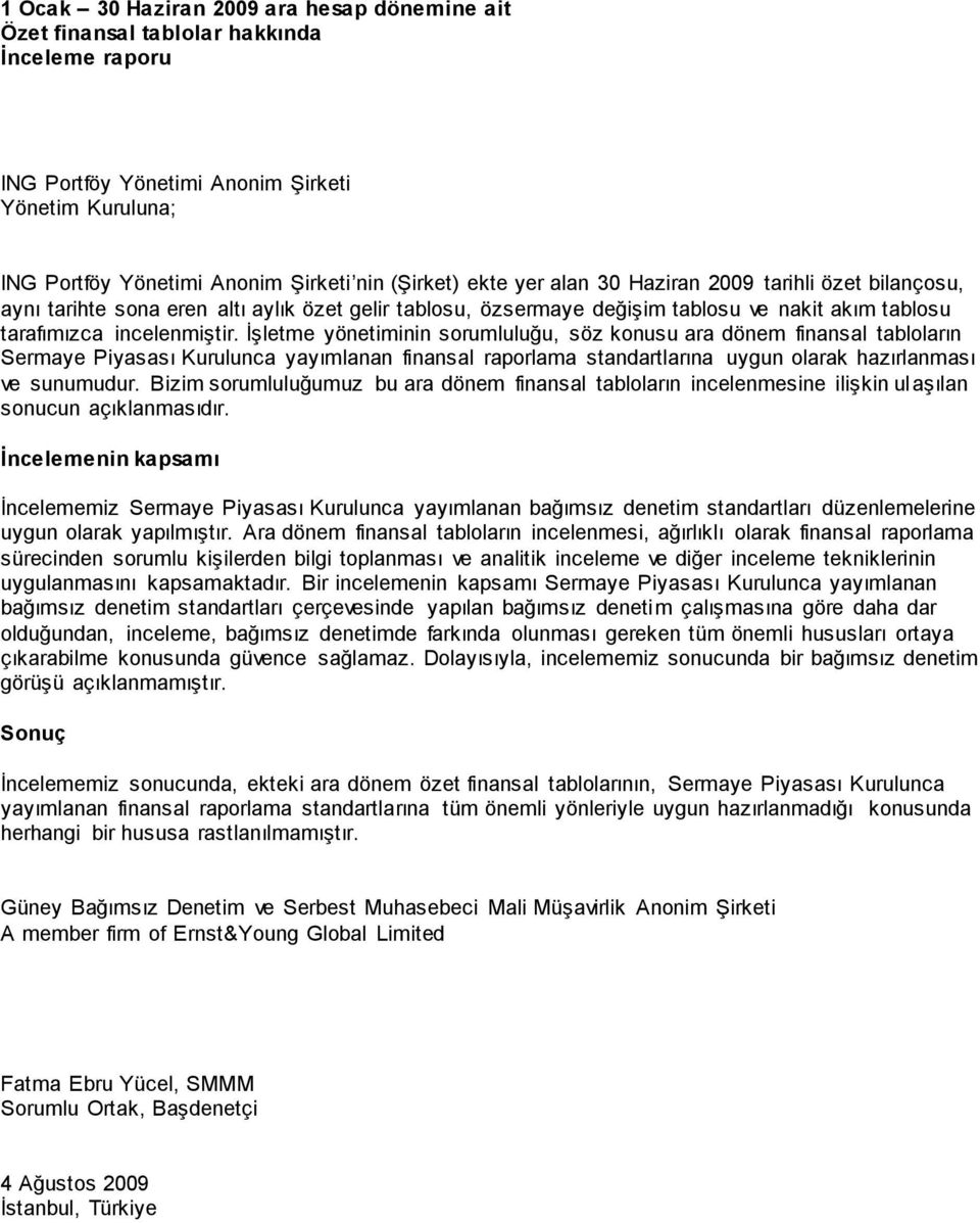 İşletme yönetiminin sorumluluğu, söz konusu ara dönem finansal tabloların Sermaye Piyasası Kurulunca yayımlanan finansal raporlama standartlarına uygun olarak hazırlanması ve sunumudur.