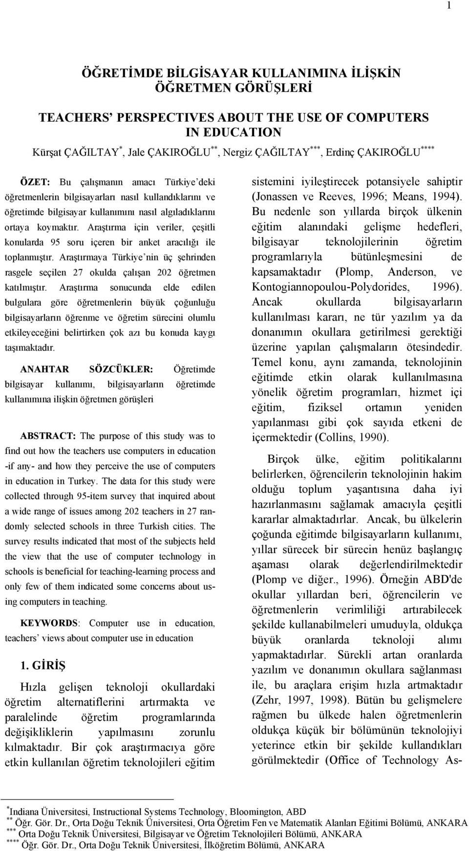 Araştırma için veriler, çeşitli konularda 95 soru içeren bir anket aracılığı ile toplanmıştır. Araştırmaya Türkiye nin üç şehrinden rasgele seçilen 27 okulda çalışan 202 öğretmen katılmıştır.