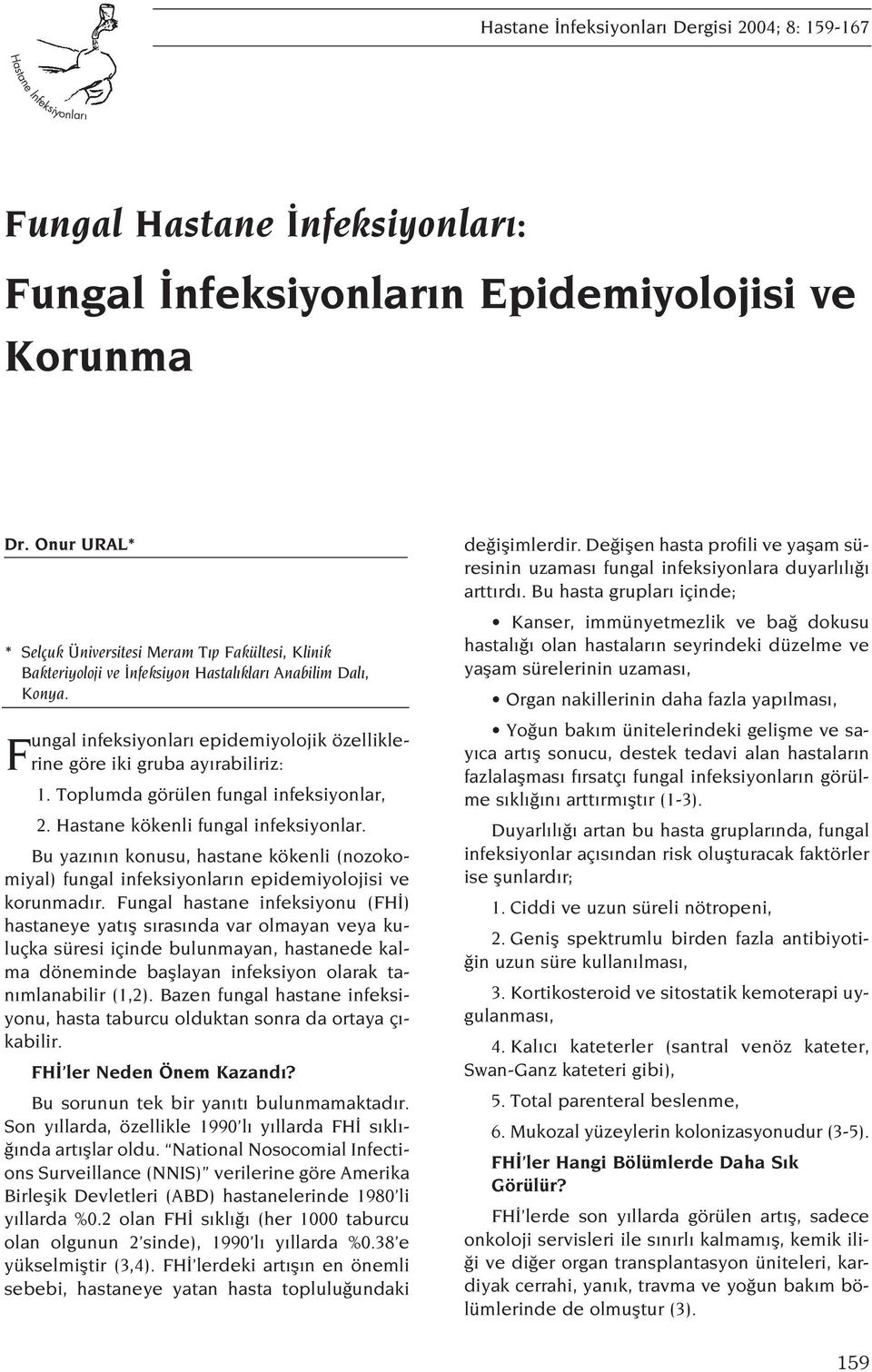 Fungal infeksiyonlar epidemiyolojik özelliklerine göre iki gruba ay rabiliriz: 1. Toplumda görülen fungal infeksiyonlar, 2. Hastane kökenli fungal infeksiyonlar.