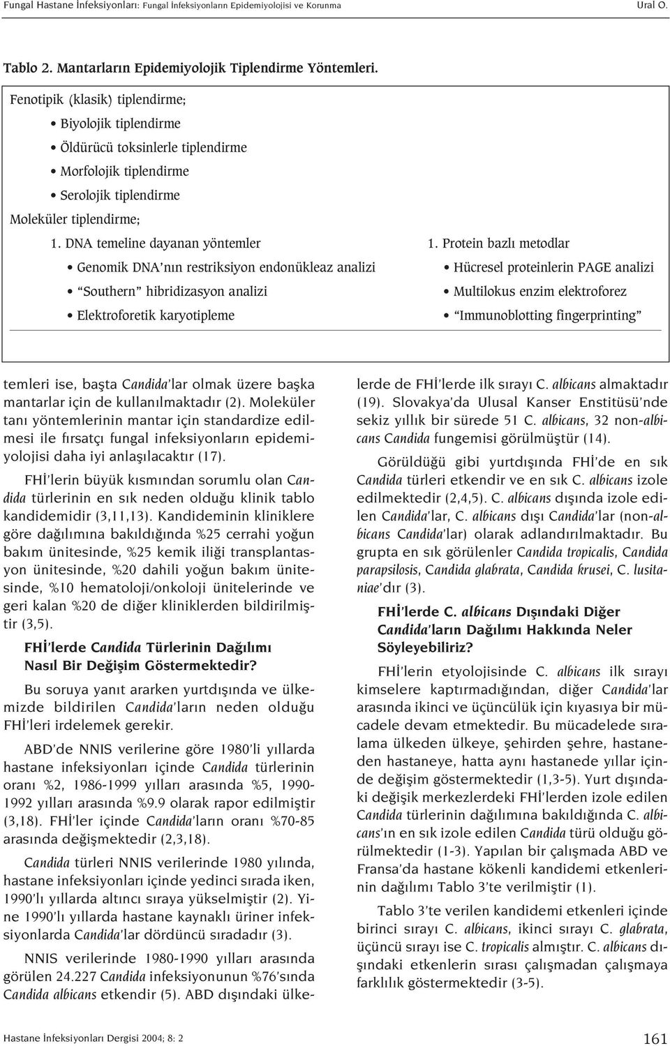 Protein bazl metodlar Genomik DNA n n restriksiyon endonükleaz analizi Southern hibridizasyon analizi Elektroforetik karyotipleme Hücresel proteinlerin PAGE analizi Multilokus enzim elektroforez