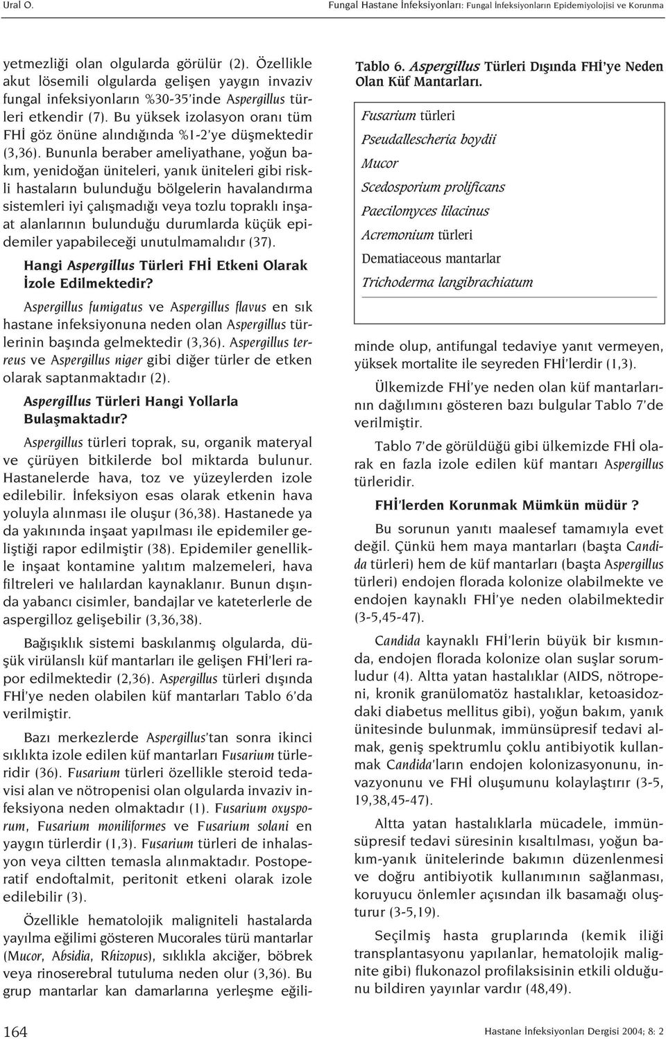 (2). Özellikle akut lösemili olgularda geliflen yayg n invaziv fungal infeksiyonlar n %30-35 inde Aspergillus türleri etkendir (7).