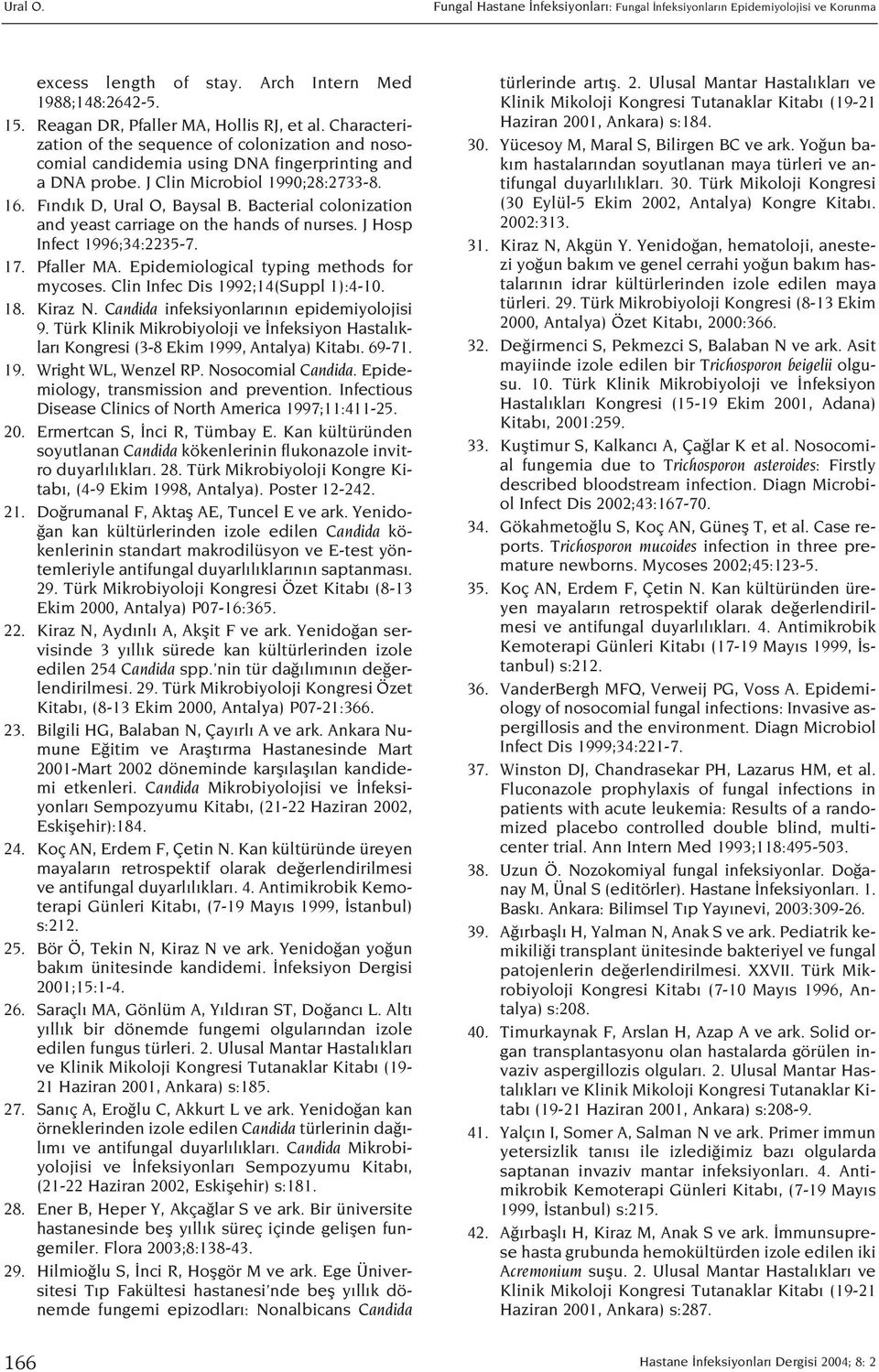 Bacterial colonization and yeast carriage on the hands of nurses. J Hosp Infect 1996;34:2235-7. 17. Pfaller MA. Epidemiological typing methods for mycoses. Clin Infec Dis 1992;14(Suppl 1):4-10. 18.