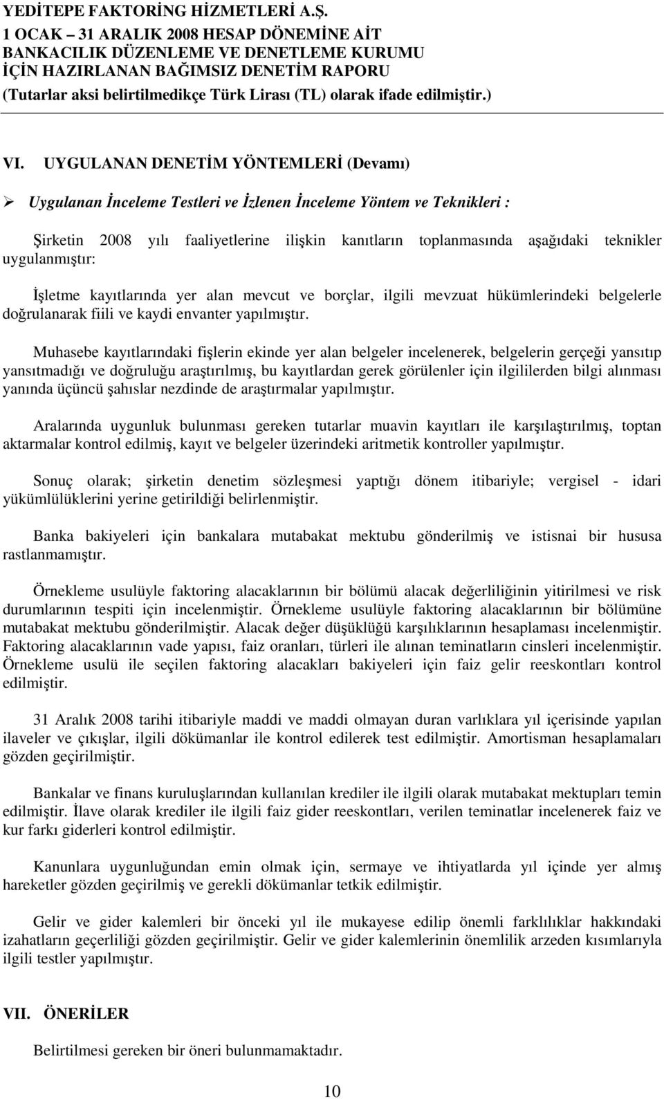 uygulanmıştır: İşletme kayıtlarında yer alan mevcut ve borçlar, ilgili mevzuat hükümlerindeki belgelerle doğrulanarak fiili ve kaydi envanter yapılmıştır.