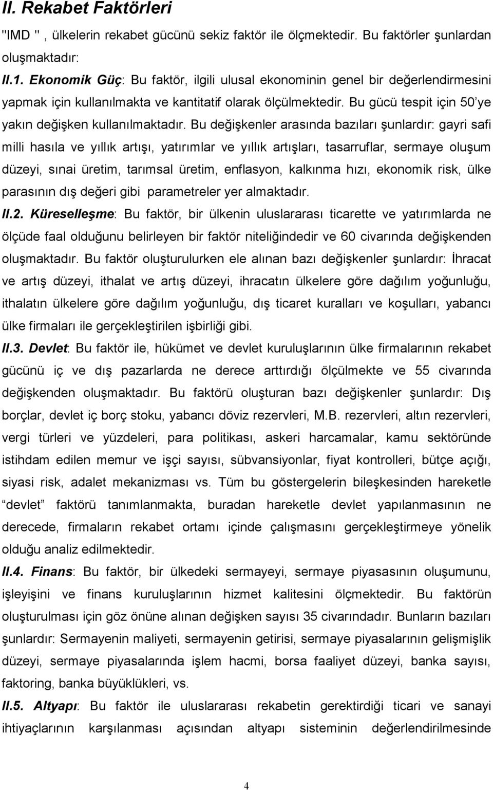 Bu değişkenler arasında bazıları şunlardır: gayri safi milli hasıla ve yıllık artışı, yatırımlar ve yıllık artışları, tasarruflar, sermaye oluşum düzeyi, sınai üretim, tarımsal üretim, enflasyon,