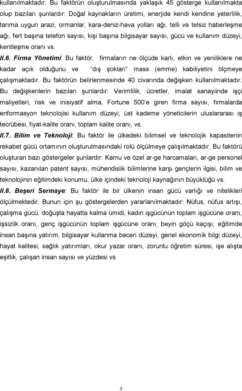 yolları ağı, telli ve telsiz haberleşme ağı, fert başına telefon sayısı, kişi başına bilgisayar sayısı, gücü ve kullanım düzeyi, kentleşme oranı vs. II.6.