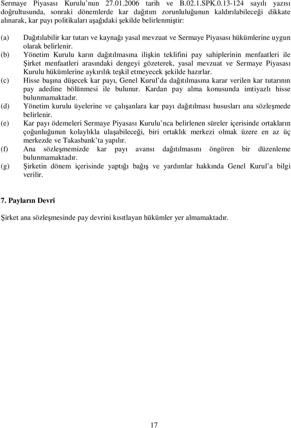 belirlenmiştir: (a) Dağıtılabilir kar tutarı ve kaynağı yasal mevzuat ve Sermaye Piyasası hükümlerine uygun olarak belirlenir.