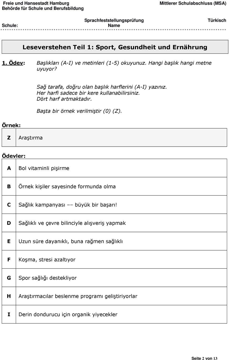 Örnek: Z Araştırma Ödevler: A Bol vitaminli pişirme B Örnek kişiler sayesinde formunda olma C Sağlık kampanyası büyük bir başarı!