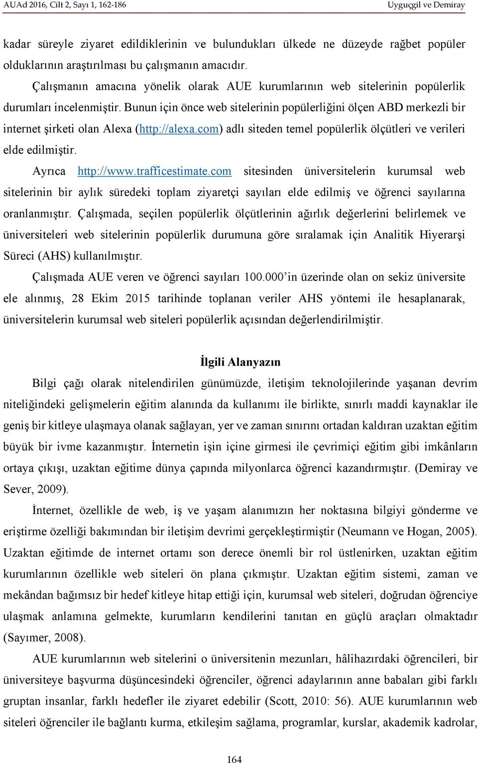 Bunun için önce web sitelerinin popülerliğini ölçen ABD merkezli bir internet şirketi olan Alexa (http://alexa.com) adlı siteden temel popülerlik ölçütleri ve verileri elde edilmiştir.