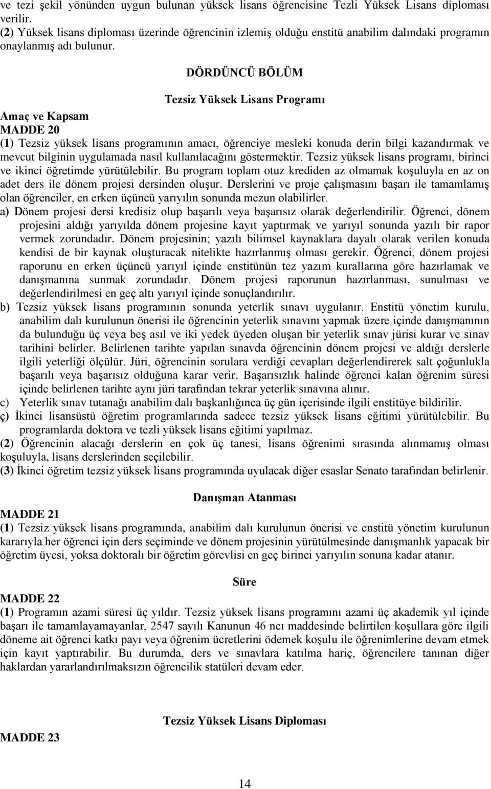 DÖRDÜNCÜ BÖLÜM Tezsiz Yüksek Lisans Programı Amaç ve Kapsam MADDE 20 (1) Tezsiz yüksek lisans programının amacı, öğrenciye mesleki konuda derin bilgi kazandırmak ve mevcut bilginin uygulamada nasıl