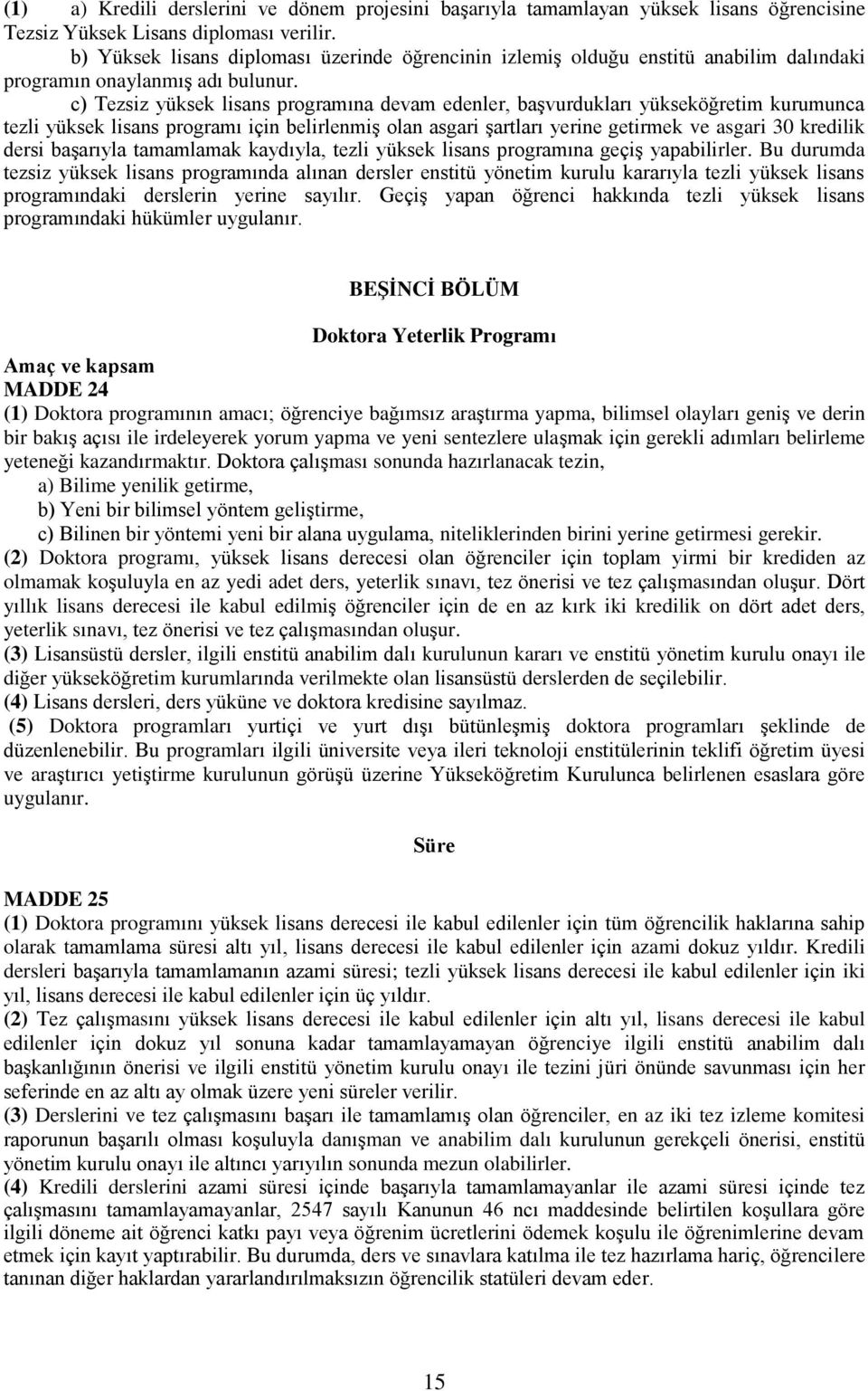 c) Tezsiz yüksek lisans programına devam edenler, baģvurdukları yükseköğretim kurumunca tezli yüksek lisans programı için belirlenmiģ olan asgari Ģartları yerine getirmek ve asgari 30 kredilik dersi