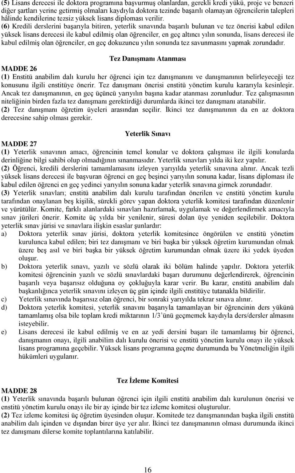 (6) Kredili derslerini baģarıyla bitiren, yeterlik sınavında baģarılı bulunan ve tez önerisi kabul edilen yüksek lisans derecesi ile kabul edilmiģ olan öğrenciler, en geç altıncı yılın sonunda,