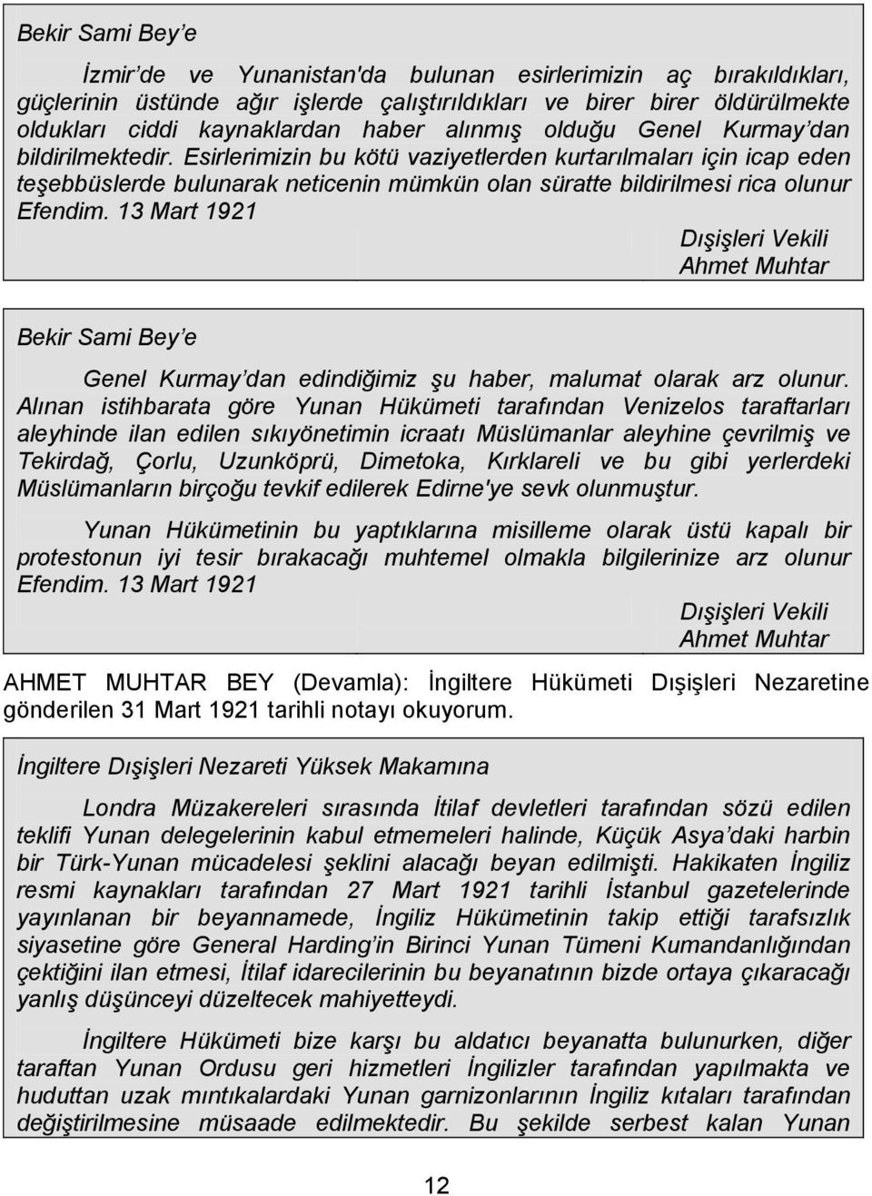 Esirlerimizin bu kötü vaziyetlerden kurtarılmaları için icap eden teşebbüslerde bulunarak neticenin mümkün olan süratte bildirilmesi rica olunur Efendim.