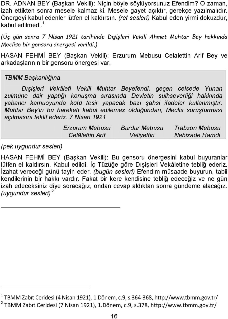 ) HASAN FEHMİ BEY (Başkan Vekili): Erzurum Mebusu Celalettin Arif Bey ve arkadaşlarının bir gensoru önergesi var.