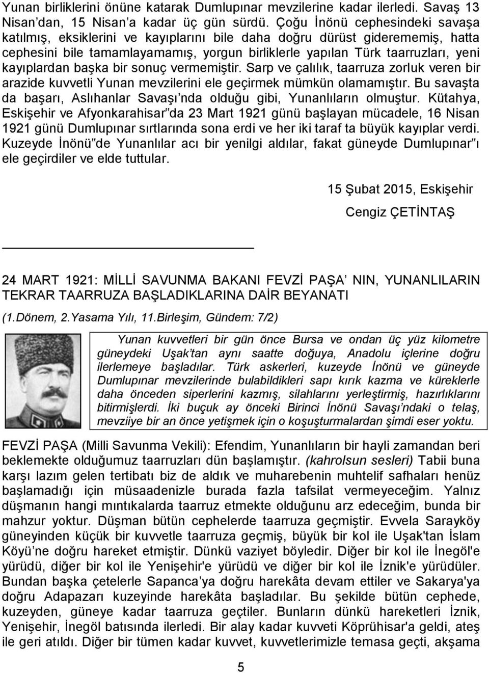 kayıplardan başka bir sonuç vermemiştir. Sarp ve çalılık, taarruza zorluk veren bir arazide kuvvetli Yunan mevzilerini ele geçirmek mümkün olamamıştır.