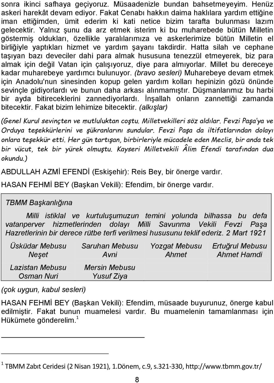 Yalnız şunu da arz etmek isterim ki bu muharebede bütün Milletin göstermiş oldukları, özellikle yaralılarımıza ve askerlerimize bütün Milletin el birliğiyle yaptıkları hizmet ve yardım şayanı