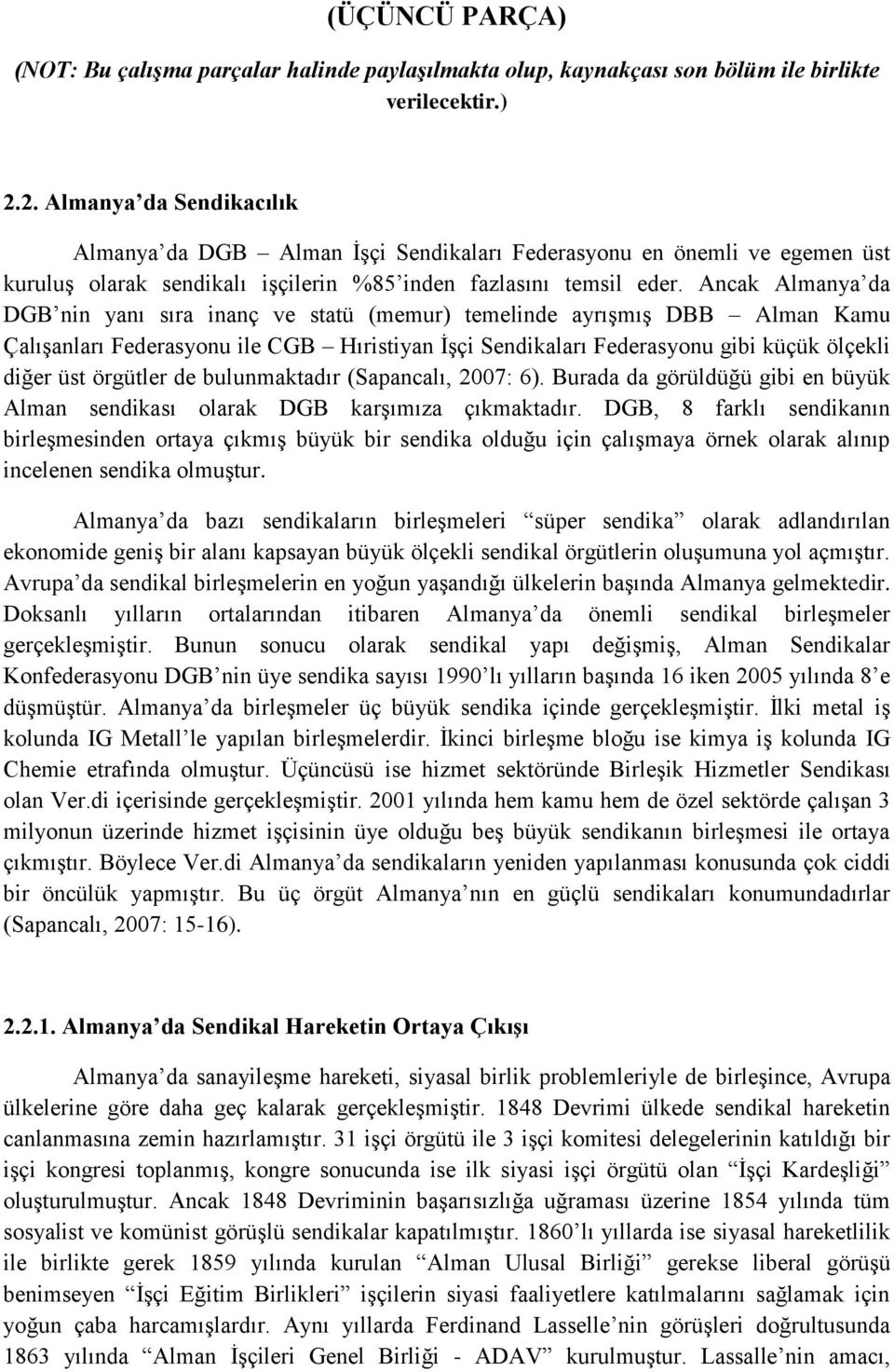 Ancak Almanya da DGB nin yanı sıra inanç ve statü (memur) temelinde ayrışmış DBB Alman Kamu Çalışanları Federasyonu ile CGB Hıristiyan İşçi Sendikaları Federasyonu gibi küçük ölçekli diğer üst