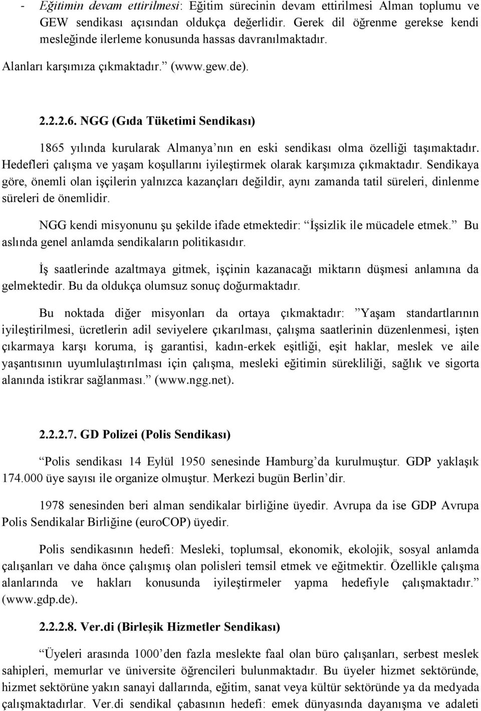 NGG (Gıda Tüketimi Sendikası) 1865 yılında kurularak Almanya nın en eski sendikası olma özelliği taşımaktadır. Hedefleri çalışma ve yaşam koşullarını iyileştirmek olarak karşımıza çıkmaktadır.