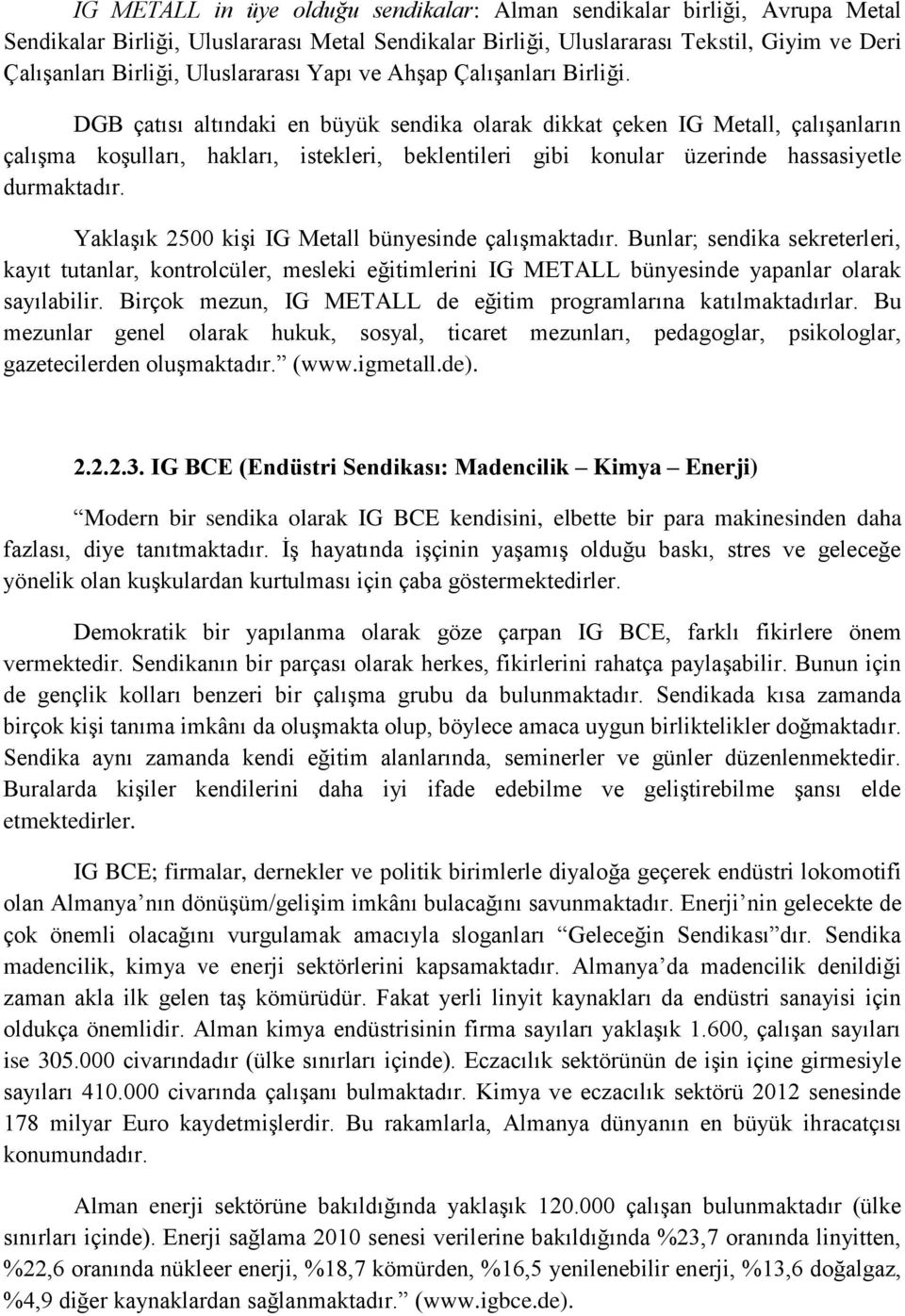 DGB çatısı altındaki en büyük sendika olarak dikkat çeken IG Metall, çalışanların çalışma koşulları, hakları, istekleri, beklentileri gibi konular üzerinde hassasiyetle durmaktadır.