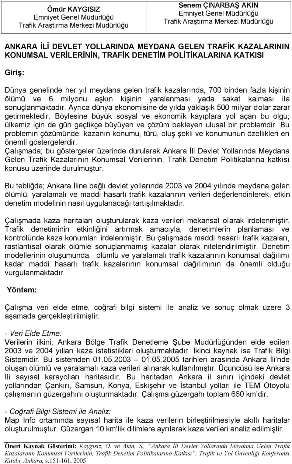 kişinin yaralanması yada sakat kalması ile sonuçlanmaktadır. Ayrıca dünya ekonomisine de yılda yaklaşık 500 milyar dolar zarar getirmektedir.