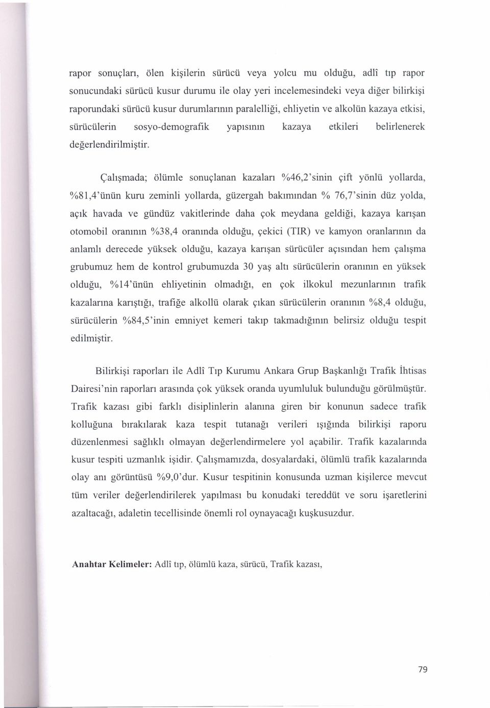 Çalışmada; ölümle sonuçlanan kazaları %46,2'sinin çift yönlü yollarda, %81,4'ünün kuru zeminli yollarda, güzergah bakımından % 76,7'sinin düz yolda, açık havada ve gündüz vakitlerinde daha çok