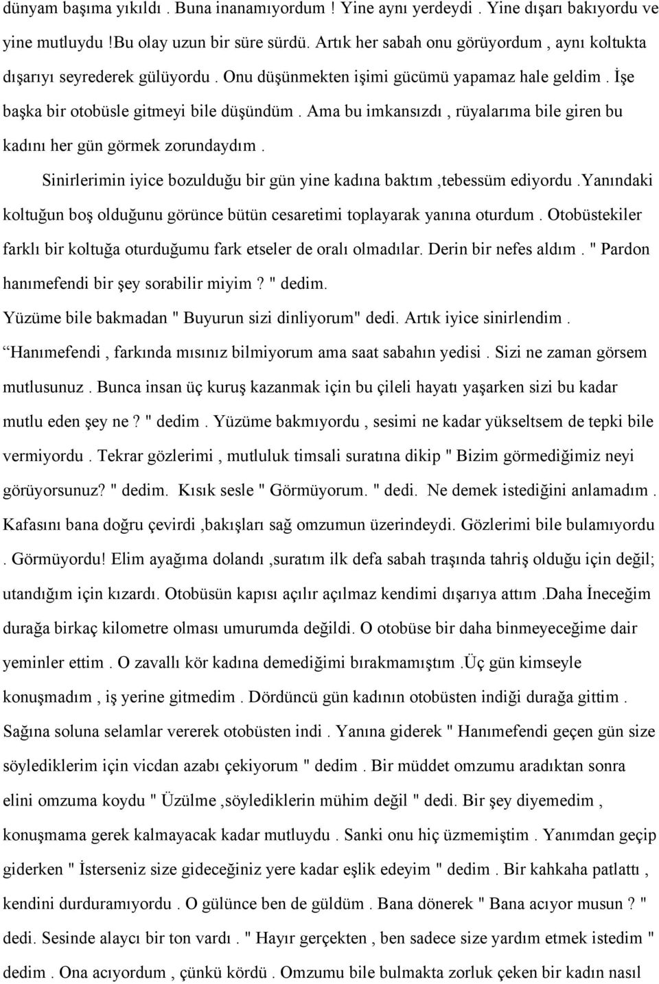 Ama bu imkansızdı, rüyalarıma bile giren bu kadını her gün görmek zorundaydım. Sinirlerimin iyice bozulduğu bir gün yine kadına baktım,tebessüm ediyordu.