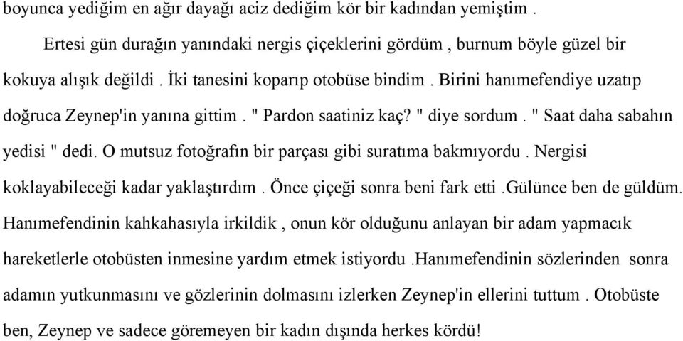 O mutsuz fotoğrafın bir parçası gibi suratıma bakmıyordu. Nergisi koklayabileceği kadar yaklaştırdım. Önce çiçeği sonra beni fark etti.gülünce ben de güldüm.