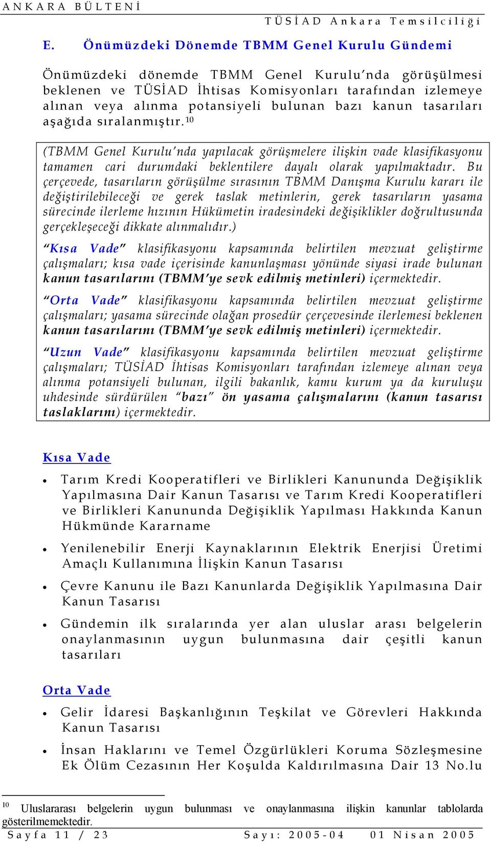 Bu çerçevede, tasarıların görüşülme sırasının TBMM Danışma Kurulu kararı ile değiştirilebileceği ve gerek taslak metinlerin, gerek tasarıların yasama sürecinde ilerleme hızının Hükümetin iradesindeki