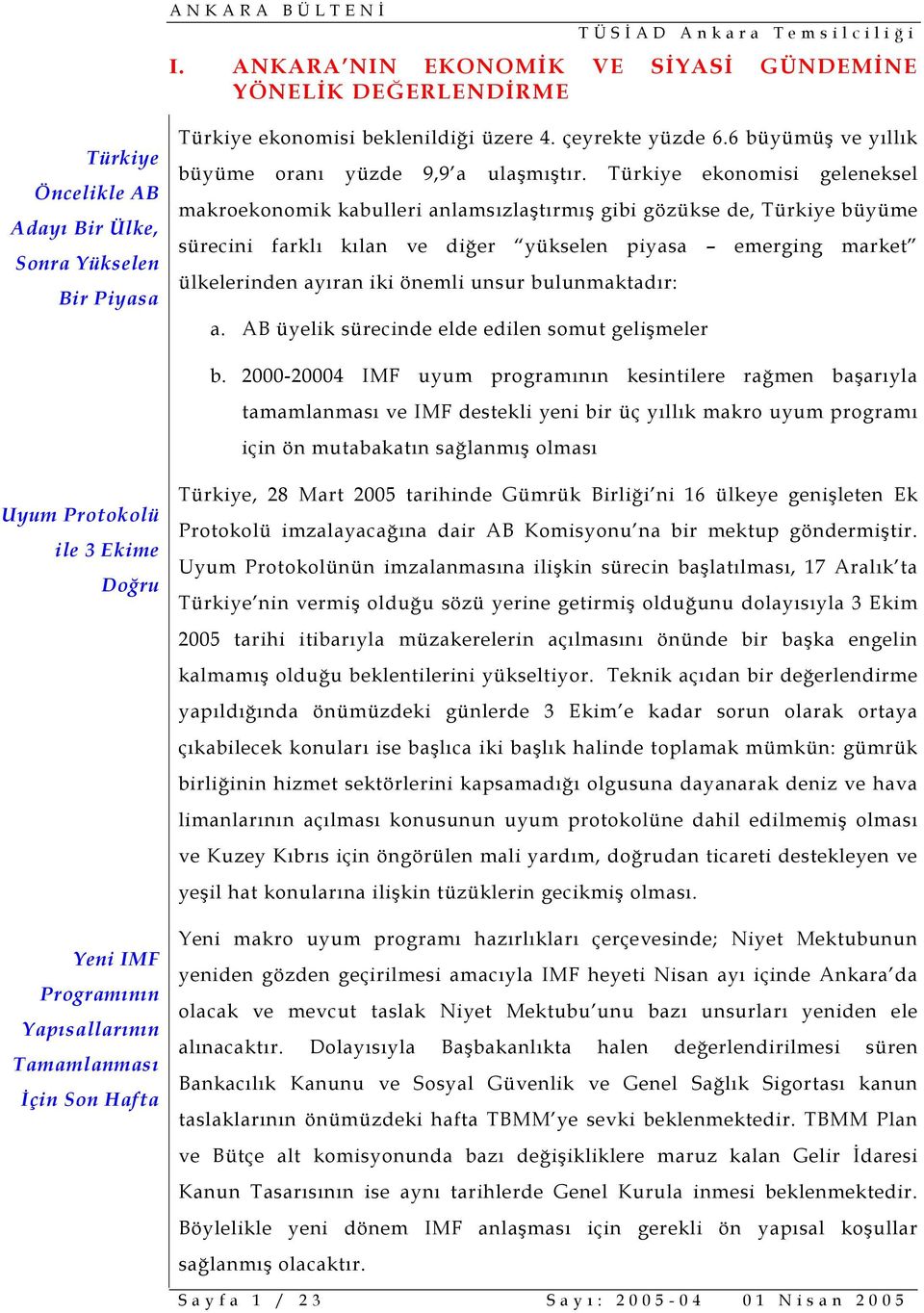 Türkiye ekonomisi geleneksel makroekonomik kabulleri anlamsızlaştırmış gibi gözükse de, Türkiye büyüme sürecini farklı kılan ve diğer yükselen piyasa emerging market ülkelerinden ayıran iki önemli