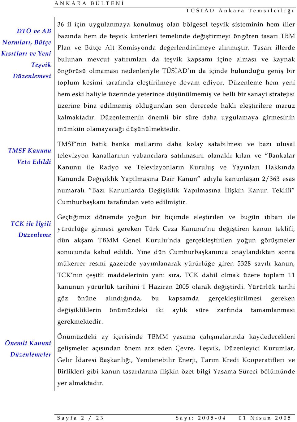 Tasarı illerde bulunan mevcut yatırımları da teşvik kapsamı içine alması ve kaynak öngörüsü olmaması nedenleriyle TÜSİAD ın da içinde bulunduğu geniş bir toplum kesimi tarafında eleştirilmeye devam