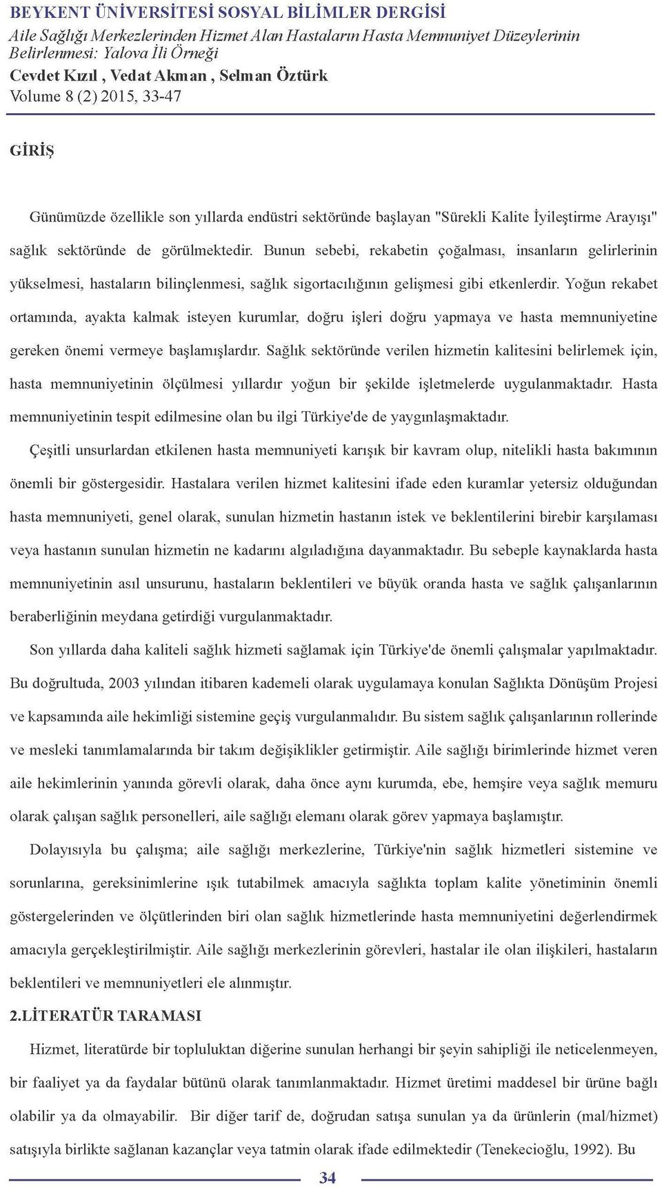 Yoğun rekabet ortamında, ayakta kalmak isteyen kurumlar, doğru işleri doğru yapmaya ve hasta memnuniyetine gereken önemi vermeye başlamışlardır.