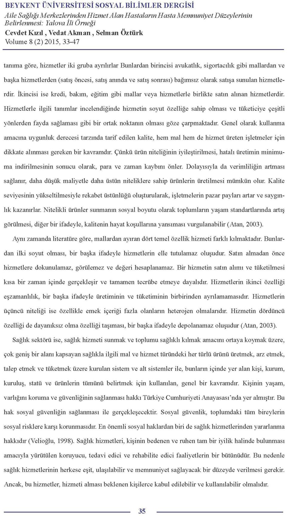 Hizmetlerle ilgili tanımlar incelendiğinde hizmetin soyut özelliğe sahip olması ve tüketiciye çeşitli yönlerden fayda sağlaması gibi bir ortak noktanın olması göze çarpmaktadır.