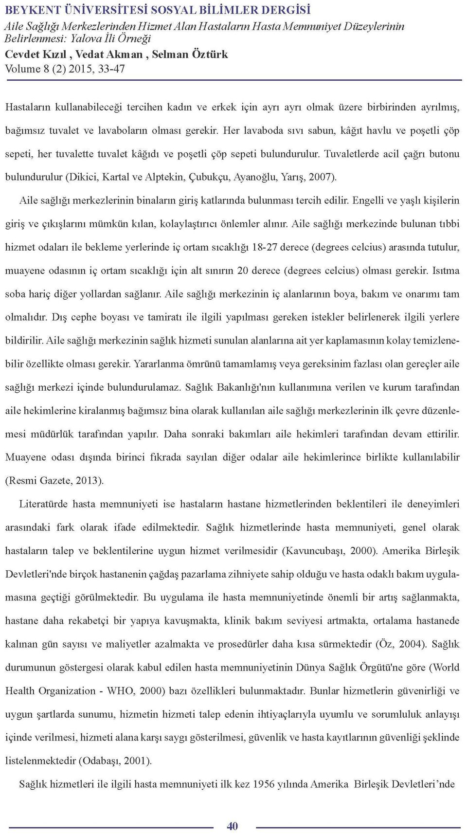 Tuvaletlerde acil çağrı butonu bulundurulur (Dikici, Kartal ve Alptekin, Çubukçu, Ayanoğlu, Yarış, 2007). Aile sağlığı merkezlerinin binaların giriş katlarında bulunması tercih edilir.