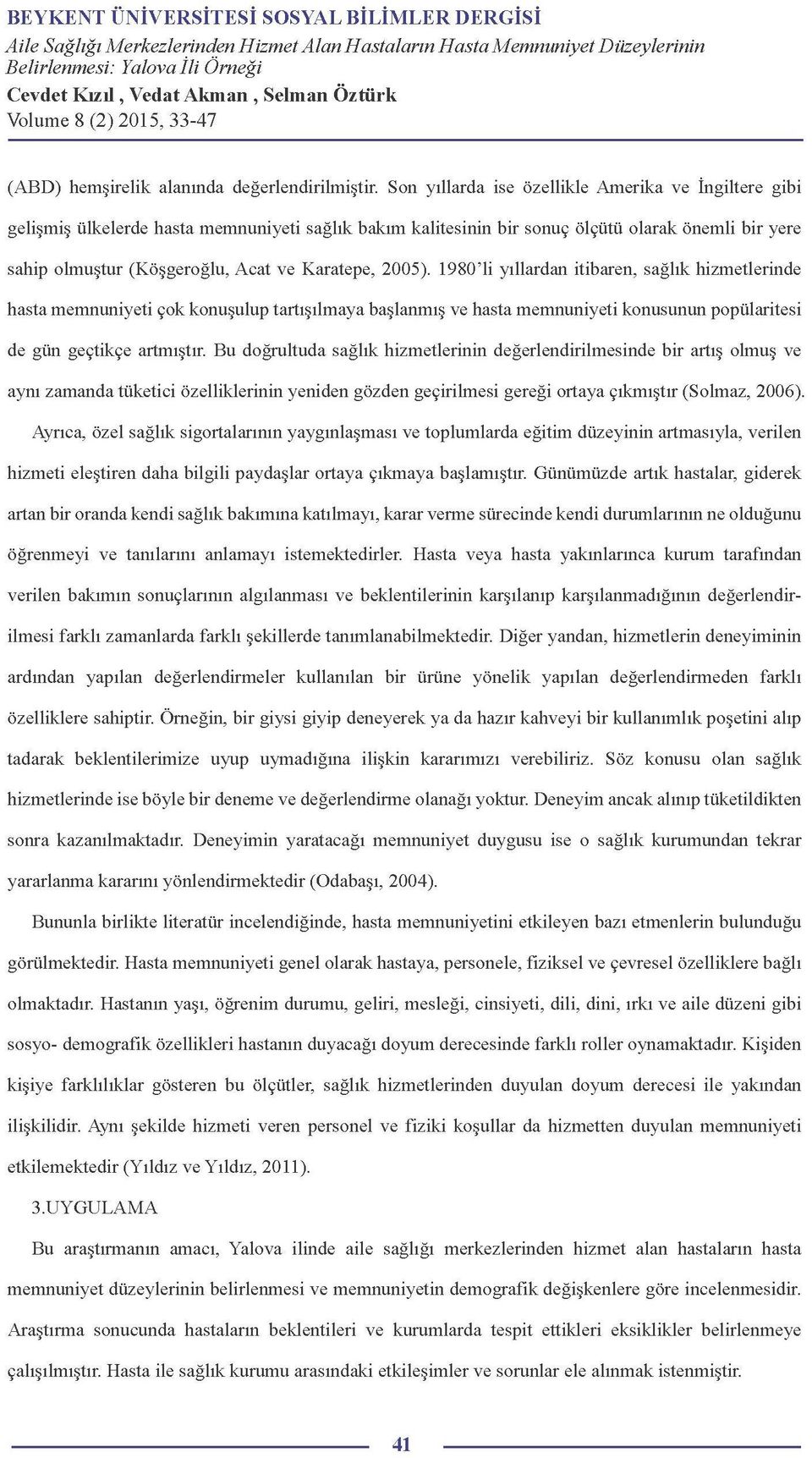 Karatepe, 2005). 1980'li yıllardan itibaren, sağlık hizmetlerinde hasta memnuniyeti çok konuşulup tartışılmaya başlanmış ve hasta memnuniyeti konusunun popülaritesi de gün geçtikçe artmıştır.