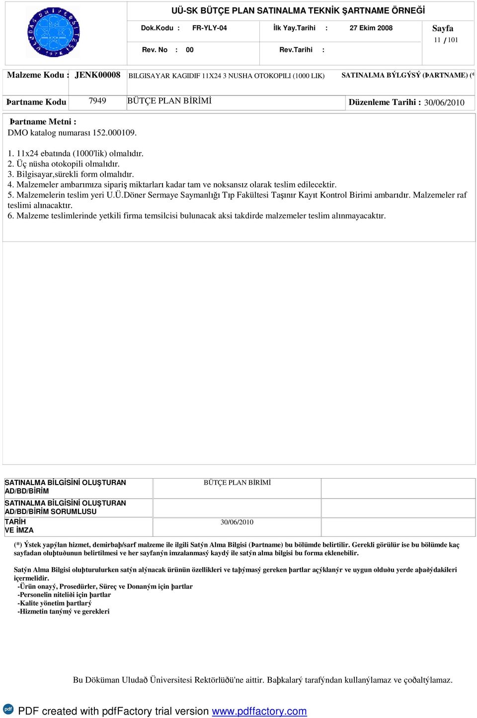 30/06/2010 DMO katalog numarası 152.0109. 1. 11x24 ebatında (10'lik) olmalıdır. 2. Üç nüsha otokopili olmalıdır. 3. Bilgisayar,sürekli form olmalıdır. 4.
