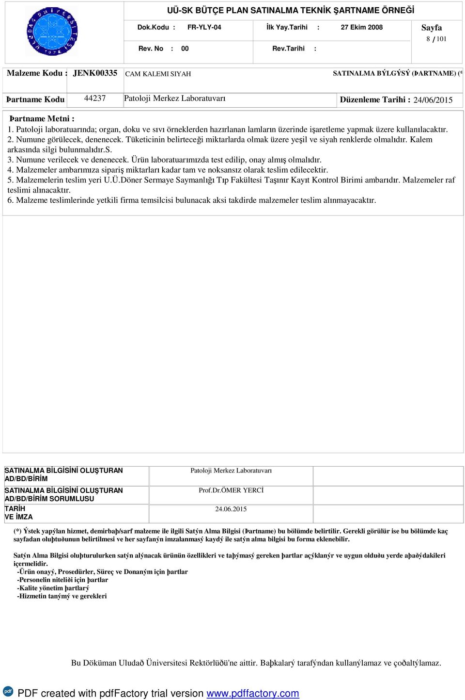 Tüketicinin belirteceği miktarlarda olmak üzere yeşil ve siyah renklerde olmalıdır. Kalem arkasında silgi bulunmalıdır.s. 3. Numune verilecek ve denenecek.