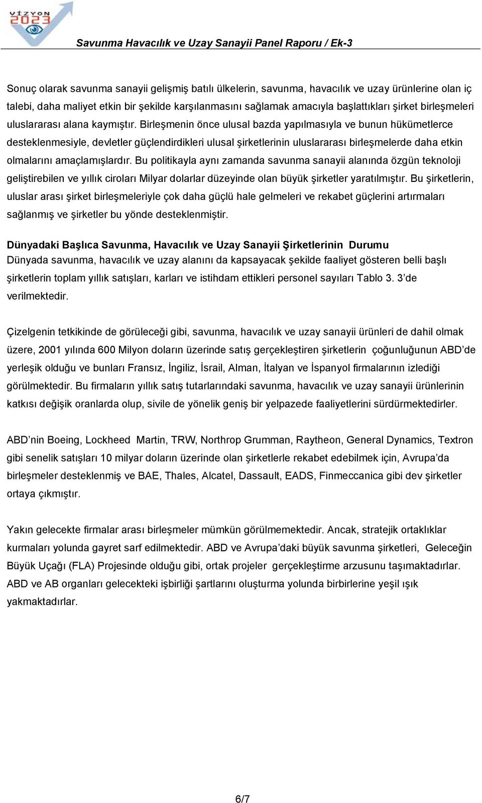 Birleşmenin önce ulusal bazda yapılmasıyla ve bunun hükümetlerce desteklenmesiyle, devletler güçlendirdikleri ulusal şirketlerinin uluslararası birleşmelerde daha etkin olmalarını amaçlamışlardır.