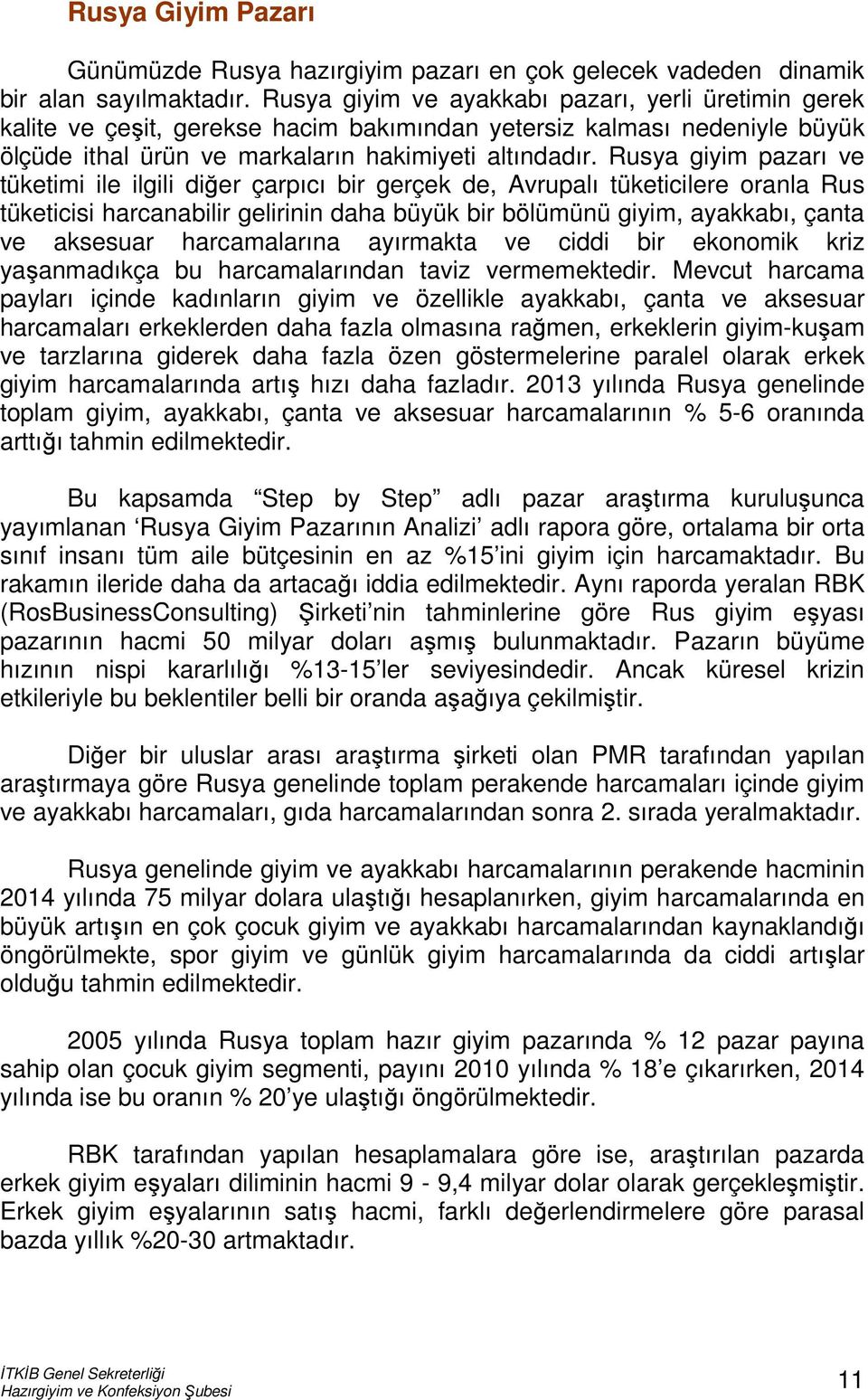 Rusya giyim pazarı ve tüketimi ile ilgili diğer çarpıcı bir gerçek de, Avrupalı tüketicilere oranla Rus tüketicisi harcanabilir gelirinin daha büyük bir bölümünü giyim, ayakkabı, çanta ve aksesuar